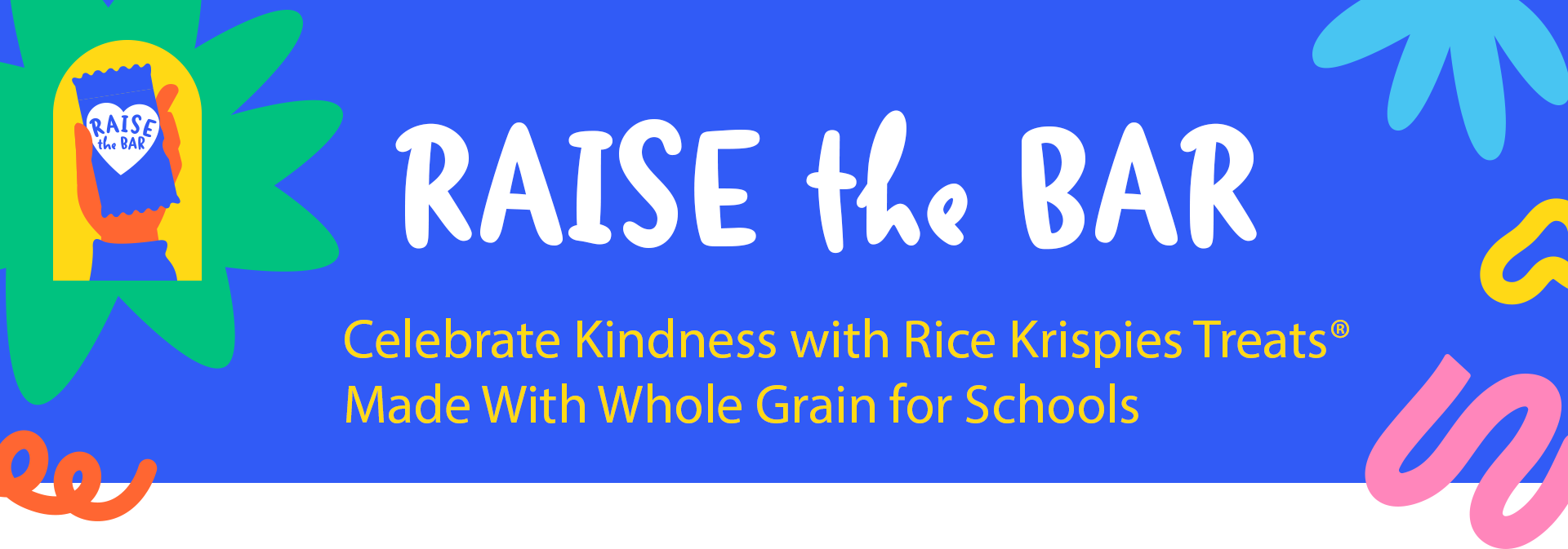 Graphics with the words 'Raise the Bar. Celebrate Kindness with Rice Krispies Treats Made With Whole Grain for Schools